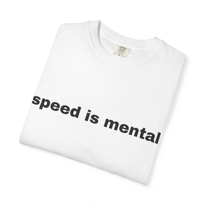 SPEED IS MENTAL UNISEX GARMENT DYED T-SHIRT