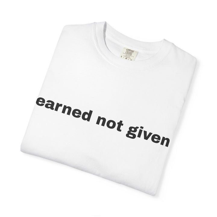 EARNED NOT GIVEN UNISEX GARMENT DYED T-SHIRT
