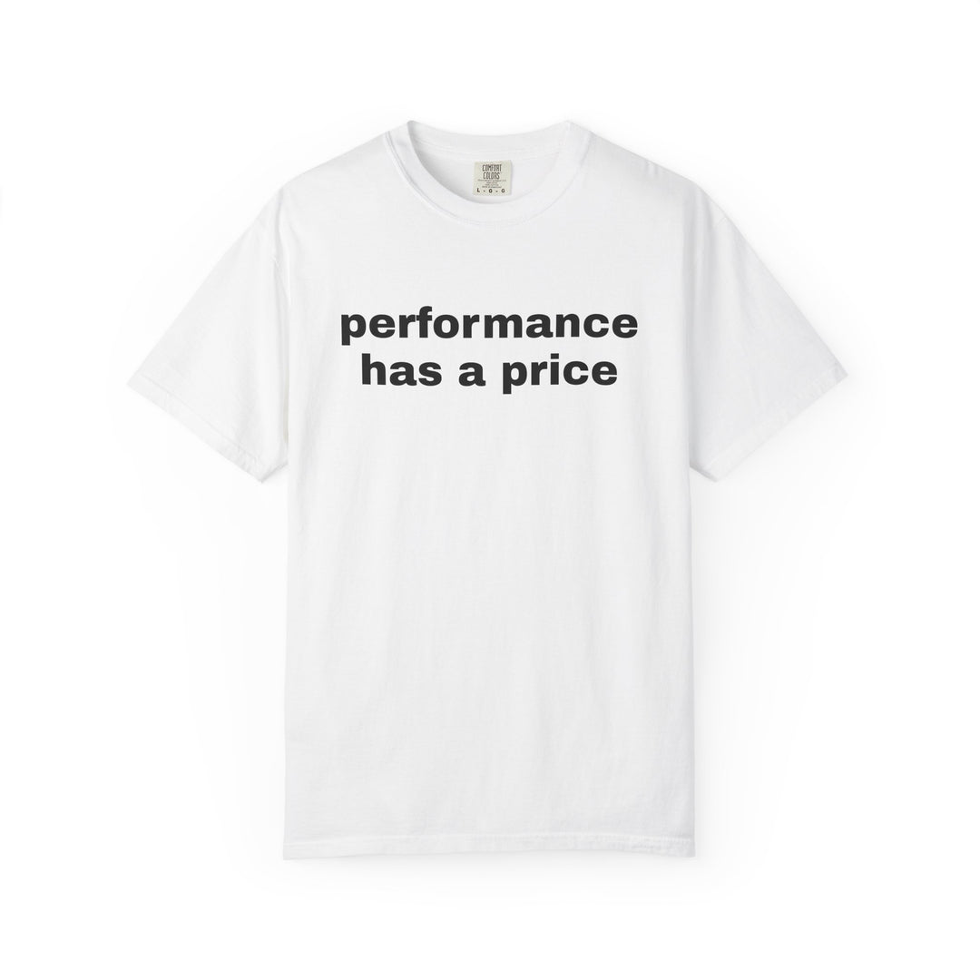 PERFORMANCE HAS A PRICE UNISEX GARMENT DYED T-SHIRT