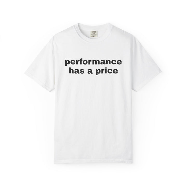 PERFORMANCE HAS A PRICE UNISEX GARMENT DYED T-SHIRT