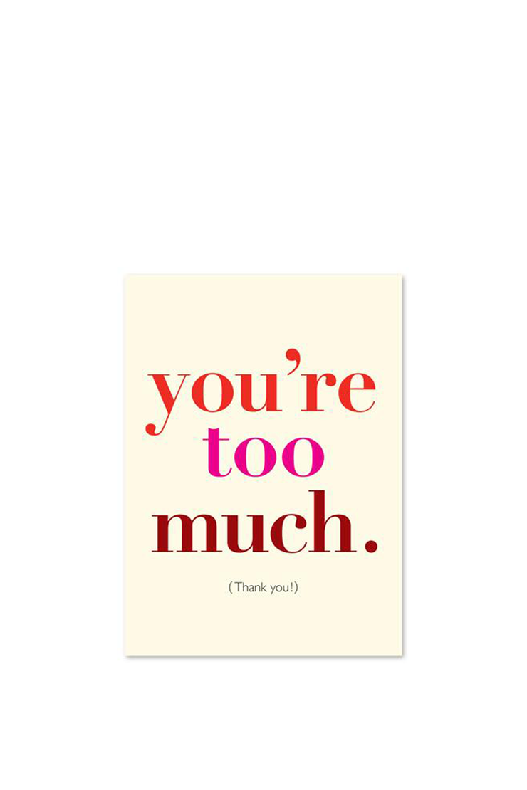 YOU'RE TOO MUCH. (THANK YOU!) CARD.